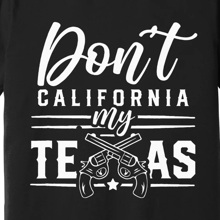 Dont California My Texas Lover Texans Texan State Premium T-Shirt