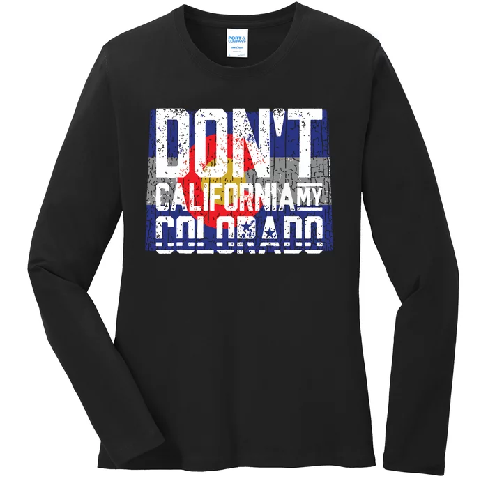 Dont California My Colorado Ladies Long Sleeve Shirt