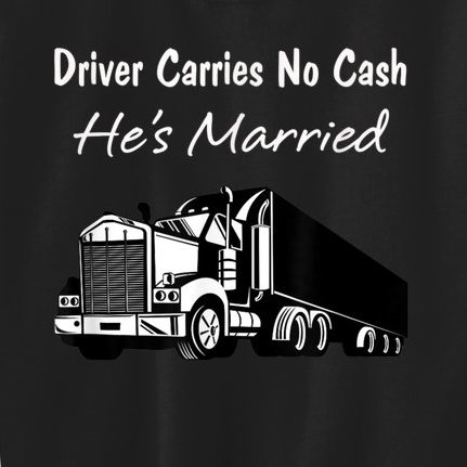 Driver Carries No Cash, He's Married Fun Truckers Kids Sweatshirt