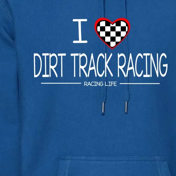 Dirt Car Racing Funny Gift I Love Dirt Track Racing Gift Premium Hoodie