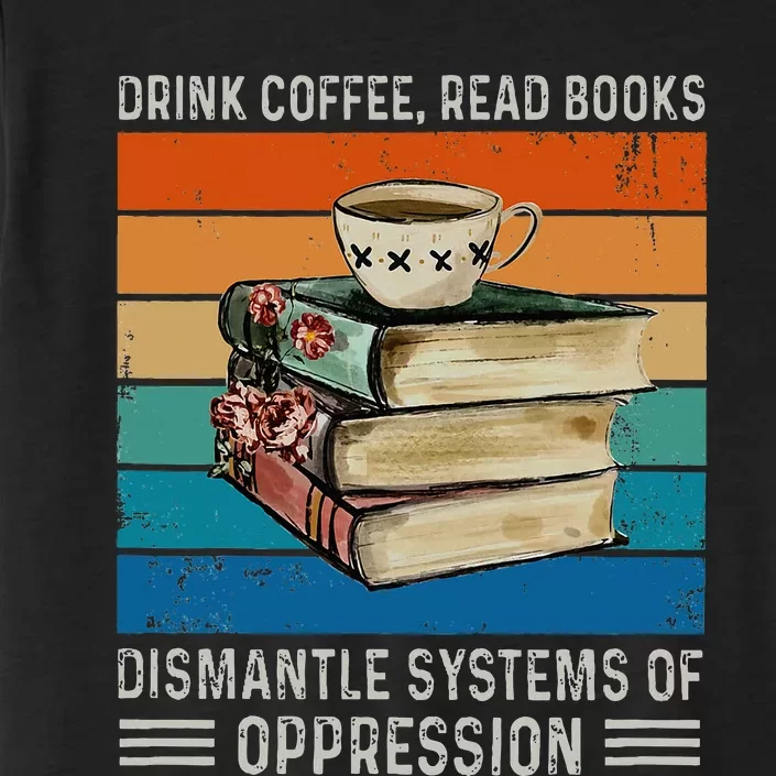 Drink Coffee Read Books Dismantle Systems Of Oppression ChromaSoft Performance T-Shirt