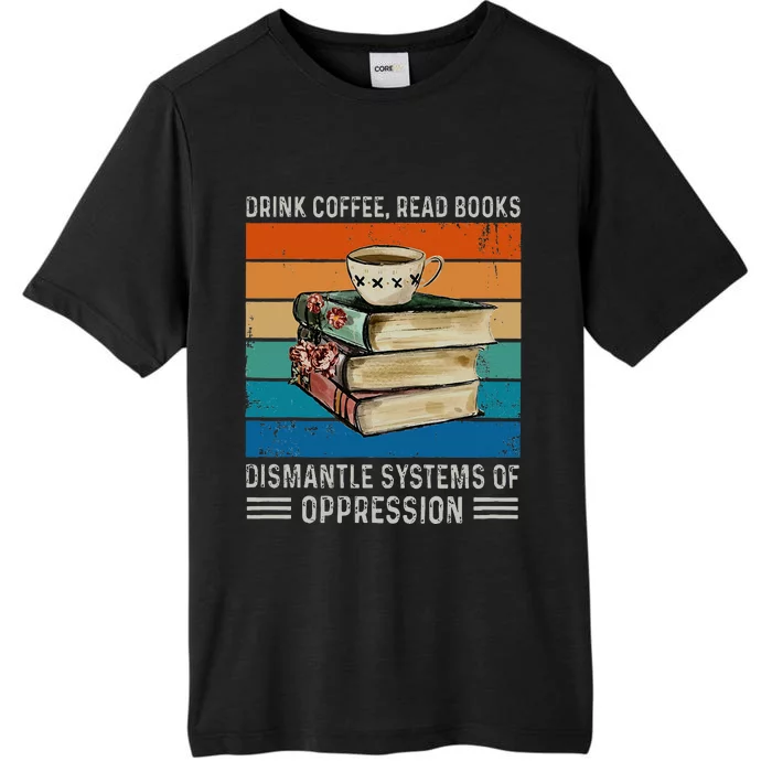 Drink Coffee Read Books Dismantle Systems Of Oppression ChromaSoft Performance T-Shirt