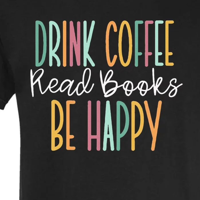 Drink Coffee Read Books Be Happy Garment-Dyed Heavyweight T-Shirt