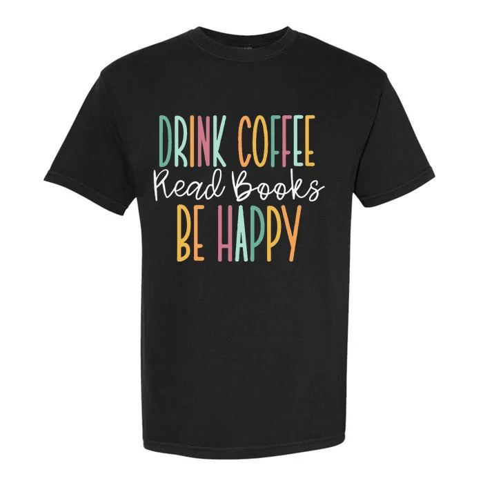 Drink Coffee Read Books Be Happy Garment-Dyed Heavyweight T-Shirt