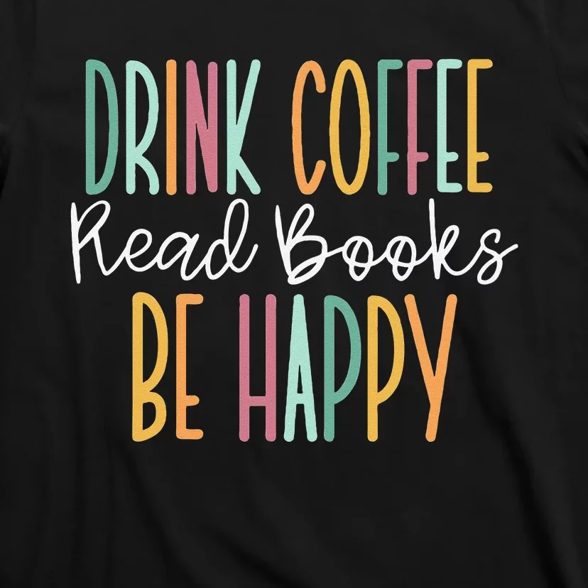 Drink Coffee Read Books Be Happy T-Shirt