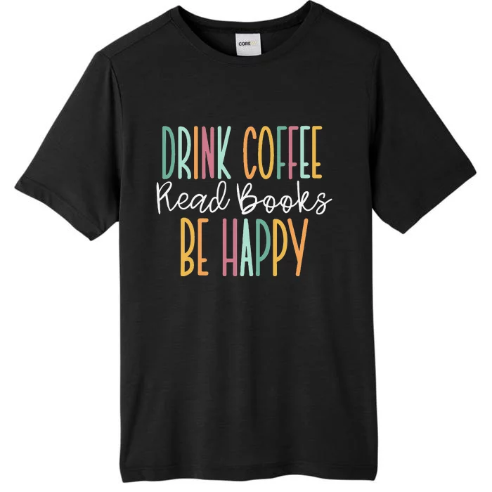 Drink Coffee Read Books Be Happy ChromaSoft Performance T-Shirt