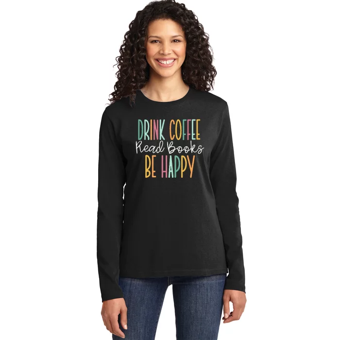 Drink Coffee Read Books Be Happy Ladies Long Sleeve Shirt