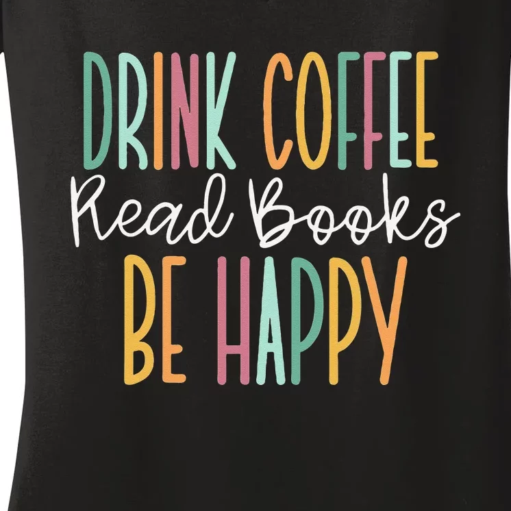 Drink Coffee Read Books Be Happy Women's V-Neck T-Shirt