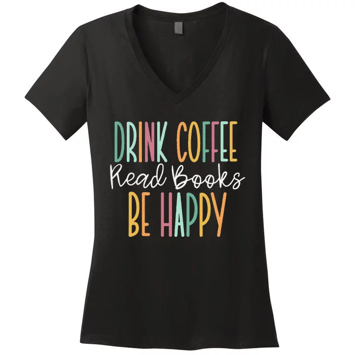 Drink Coffee Read Books Be Happy Women's V-Neck T-Shirt