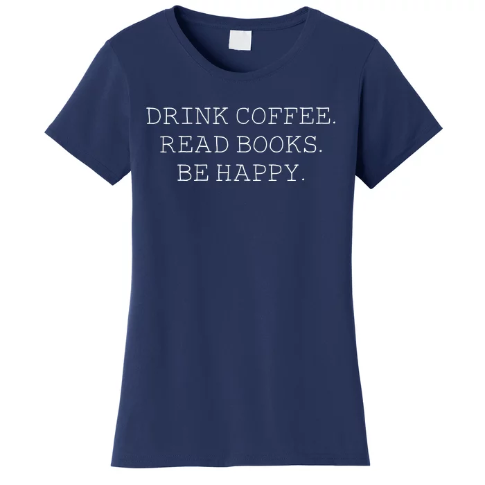 Drink Coffee Read Books Be Happy Women's T-Shirt