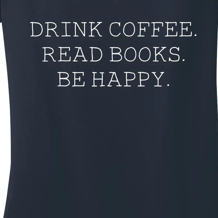 Drink Coffee Read Books Be Happy Women's V-Neck T-Shirt