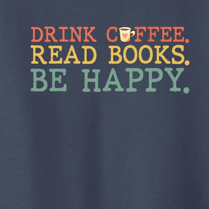 Drink Coffee Read Books Be Happy Shirt Coffee Lover Toddler T-Shirt