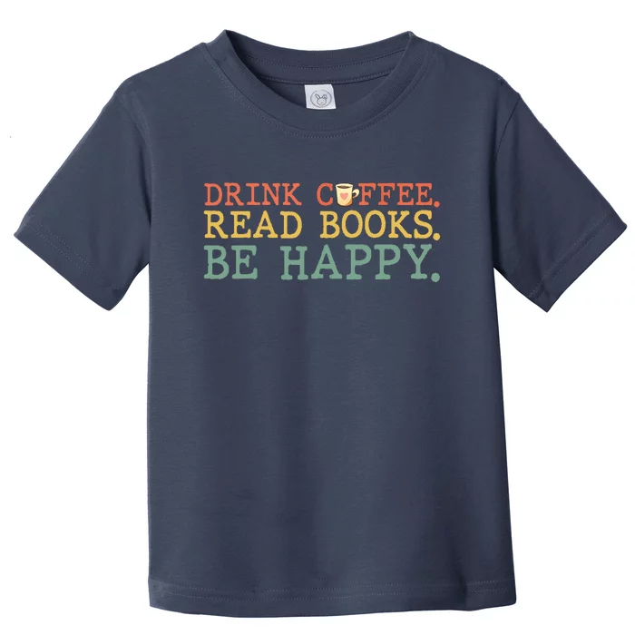 Drink Coffee Read Books Be Happy Shirt Coffee Lover Toddler T-Shirt