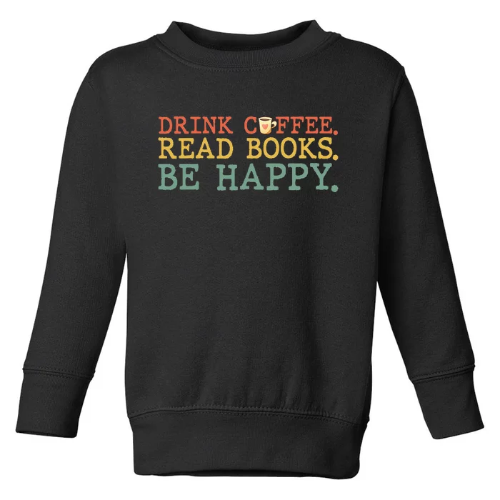 Drink Coffee Read Books Be Happy Coffee Lover Toddler Sweatshirt