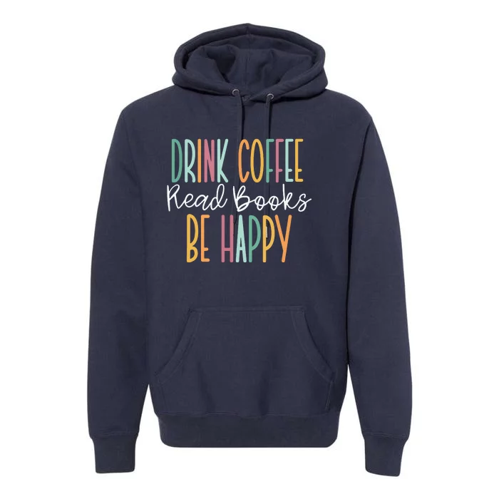 Drink Coffee Read Books Be Happy Premium Hoodie