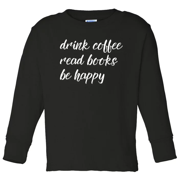 Drink Coffee Read Books Be Happy Gift Toddler Long Sleeve Shirt