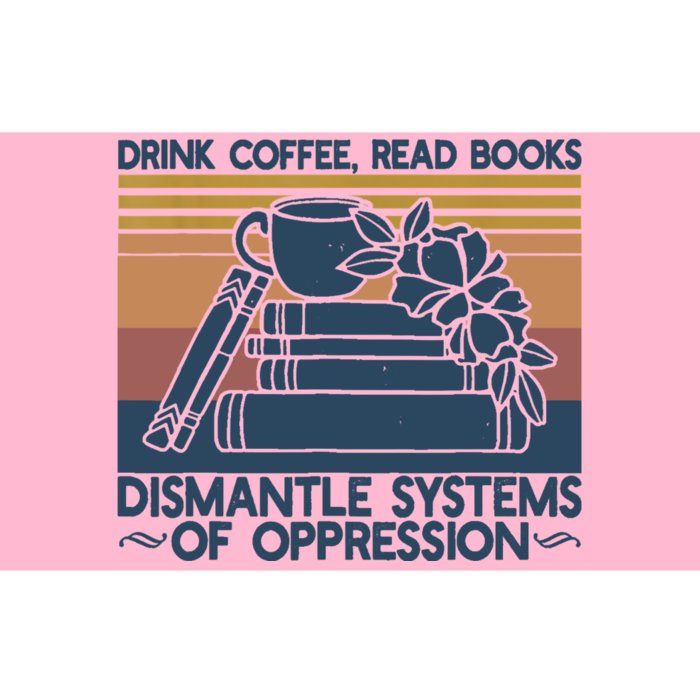 Drink Coffee Read Books Dismantle Systems Of Oppression Bumper Sticker