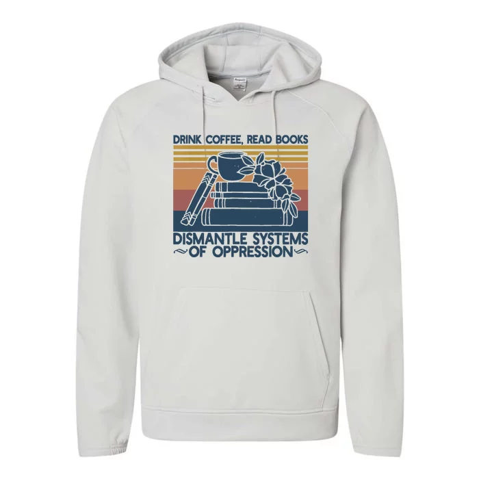 Drink Coffee Read Books Dismantle Systems Of Oppression Performance Fleece Hoodie