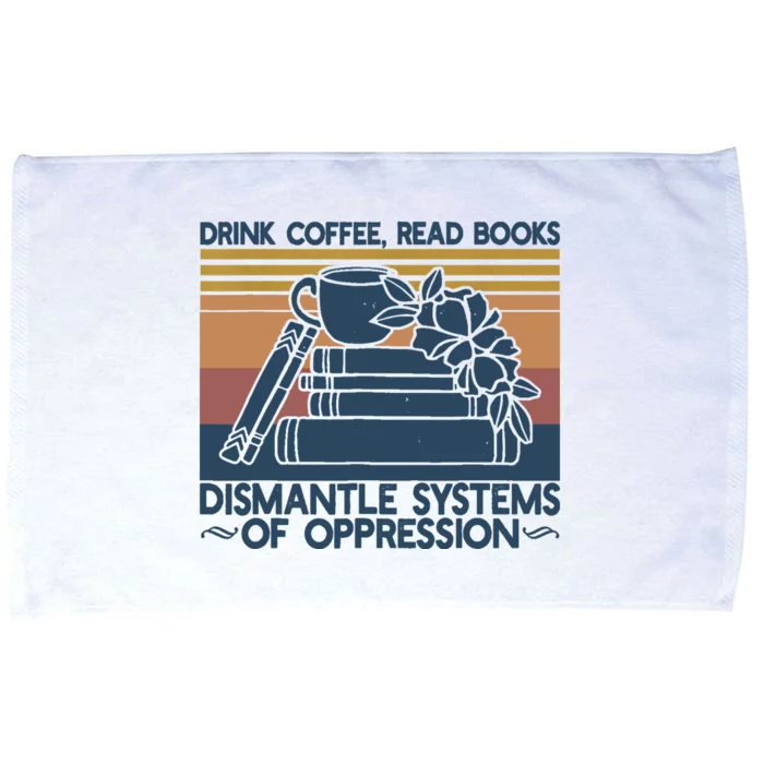 Drink Coffee Read Books Dismantle Systems Of Oppression Microfiber Hand Towel