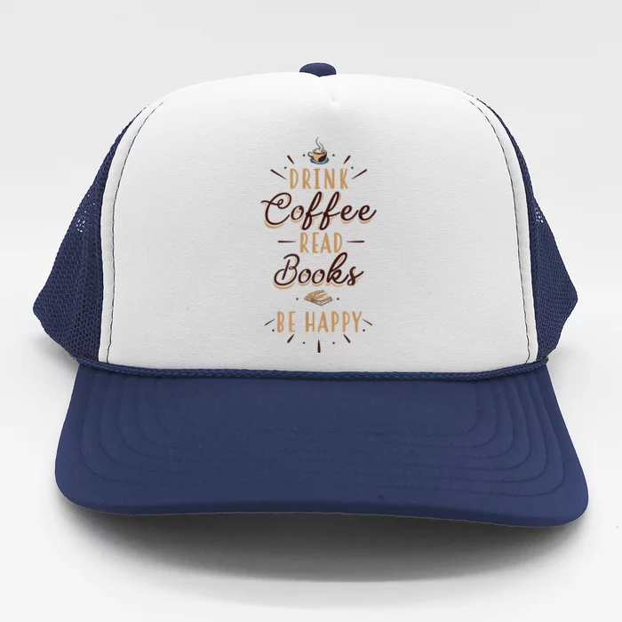 Drink Coffee Read Books Be Happy Shirt Coffee Lover Trucker Hat