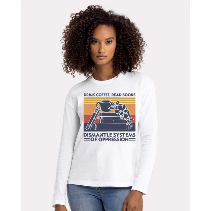 Drink Coffee Read Books Dismantle Systems Of Oppression Vintage Womens Cotton Relaxed Long Sleeve T-Shirt