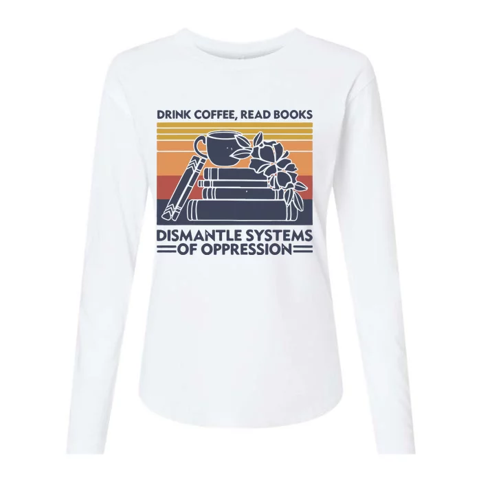 Drink Coffee Read Books Dismantle Systems Of Oppression Vintage Womens Cotton Relaxed Long Sleeve T-Shirt