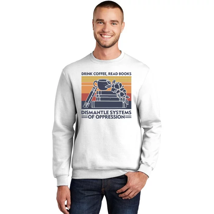 Drink Coffee Read Books Dismantle Systems Of Oppression Vintage Sweatshirt