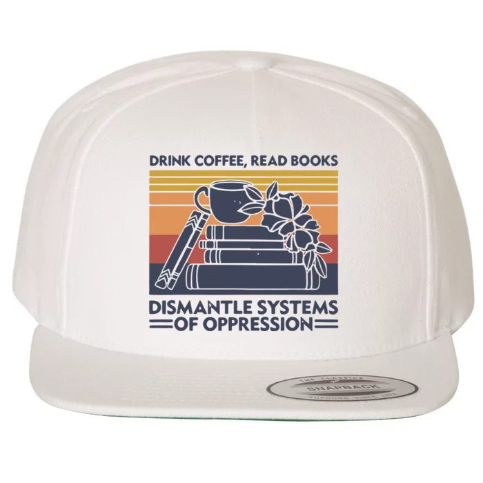 Drink Coffee Read Books Dismantle Systems Of Oppression Vintage Wool Snapback Cap