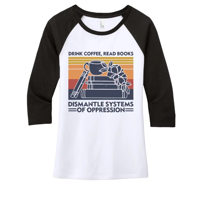 Drink Coffee Read Books Dismantle Systems Of Oppression Vintage Women's Tri-Blend 3/4-Sleeve Raglan Shirt