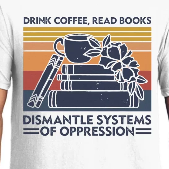 Drink Coffee Read Books Dismantle Systems Of Oppression Pajama Set