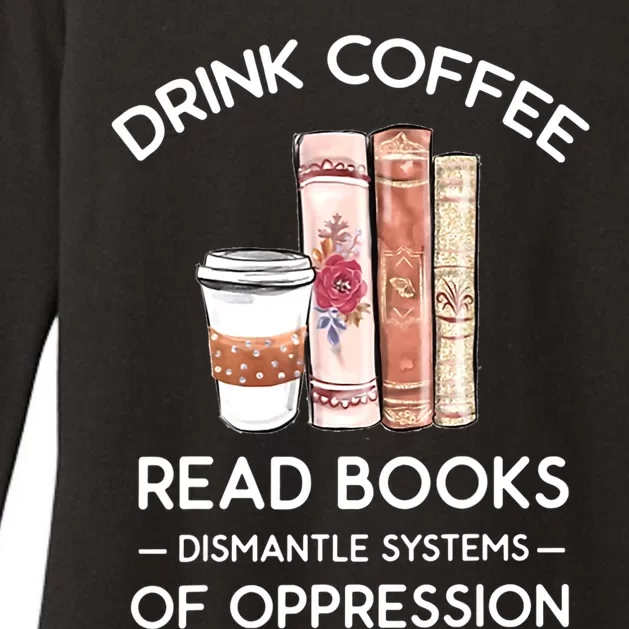 Drink Coffee Read Books Dismantle Systems Of Oppression Womens CVC Long Sleeve Shirt