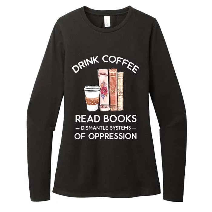 Drink Coffee Read Books Dismantle Systems Of Oppression Womens CVC Long Sleeve Shirt