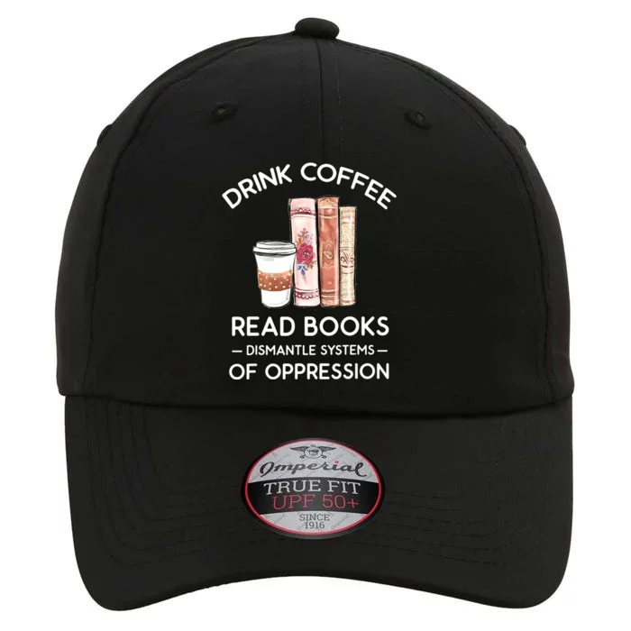 Drink Coffee Read Books Dismantle Systems Of Oppression The Original Performance Cap