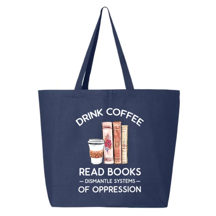 Drink Coffee Read Books Dismantle Systems Of Oppression 25L Jumbo Tote