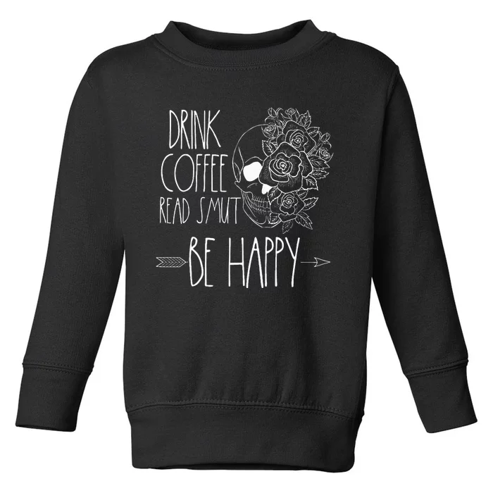 Drink Coffee Read Smut Be Happy Romance Reader Smutty Books Toddler Sweatshirt