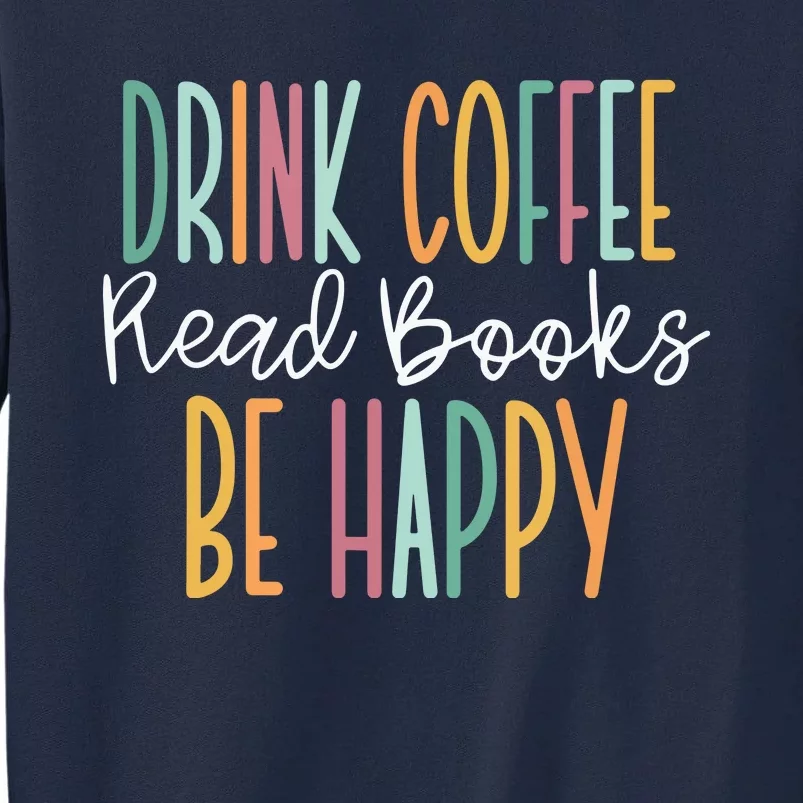 Drink Coffee Read Books Be Happy Tall Sweatshirt