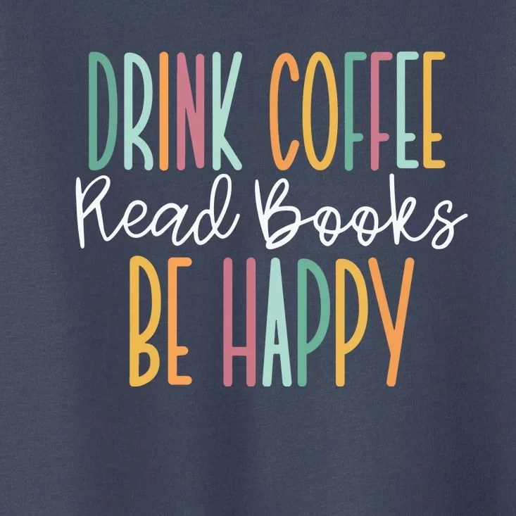 Drink Coffee Read Books Be Happy Toddler T-Shirt