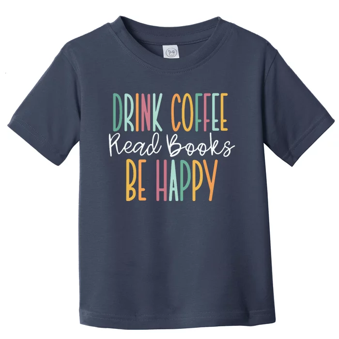 Drink Coffee Read Books Be Happy Toddler T-Shirt