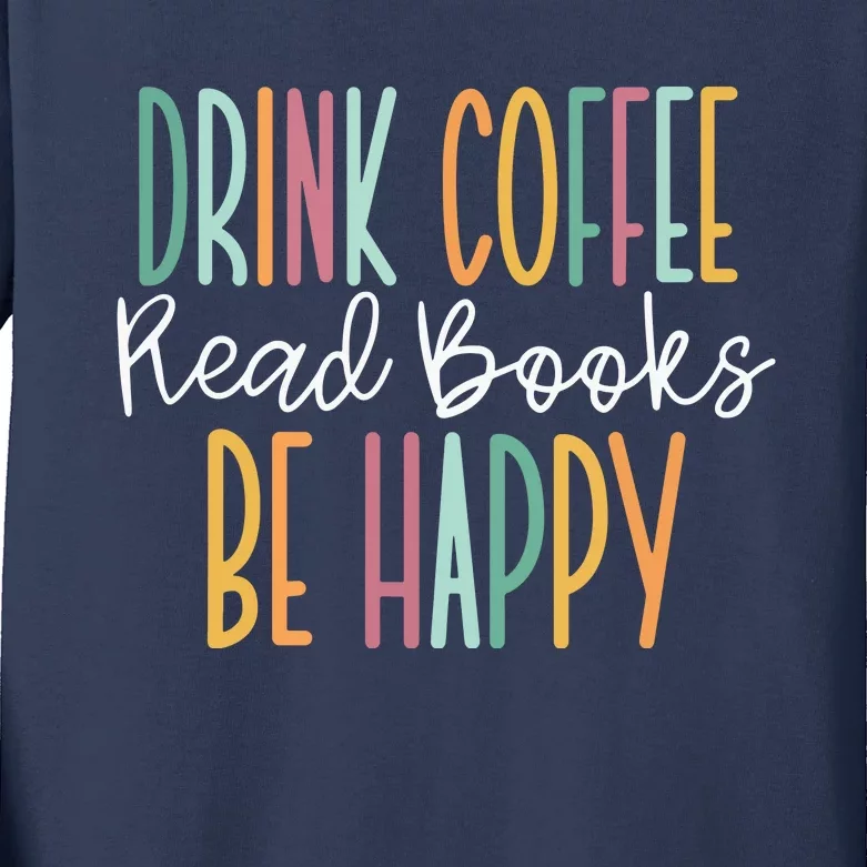 Drink Coffee Read Books Be Happy Kids Long Sleeve Shirt