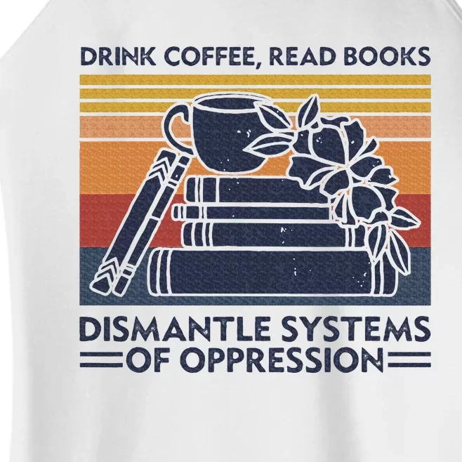 Drink Coffee Read Books Dismantle Systems Of Oppression Women’s Perfect Tri Rocker Tank