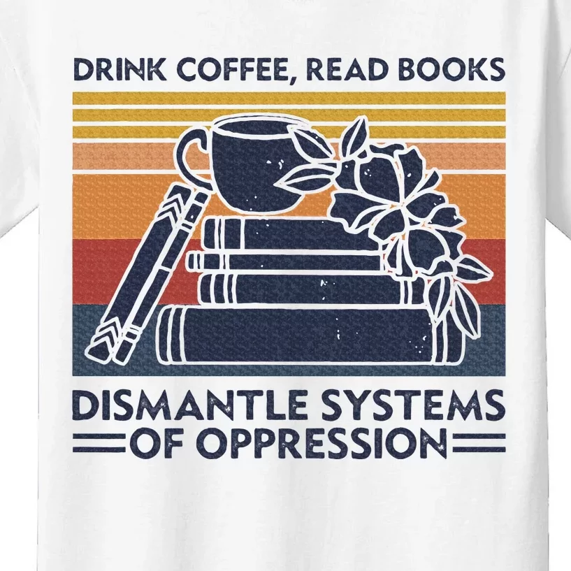 Drink Coffee Read Books Dismantle Systems Of Oppression Kids T-Shirt