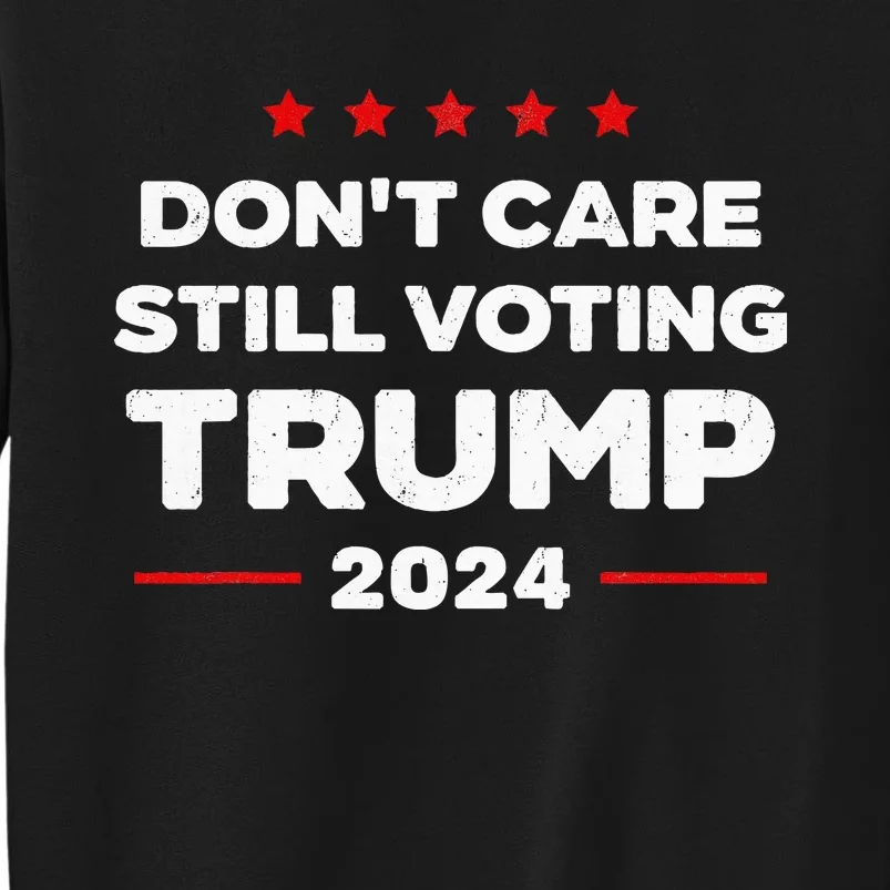 DonT Care Still Voting Trump Tall Sweatshirt