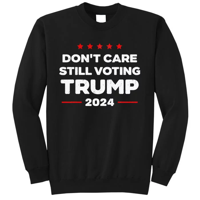 DonT Care Still Voting Trump Tall Sweatshirt