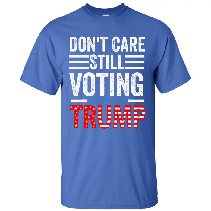 Dont Care Still Voting Trump Pro Donald Trump Tall T-Shirt