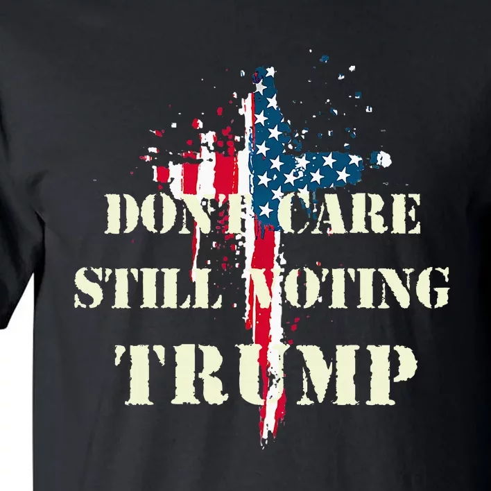 DonT Care Still Voting Trump Patriotic American Flag Tall T-Shirt