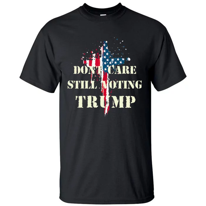 DonT Care Still Voting Trump Patriotic American Flag Tall T-Shirt