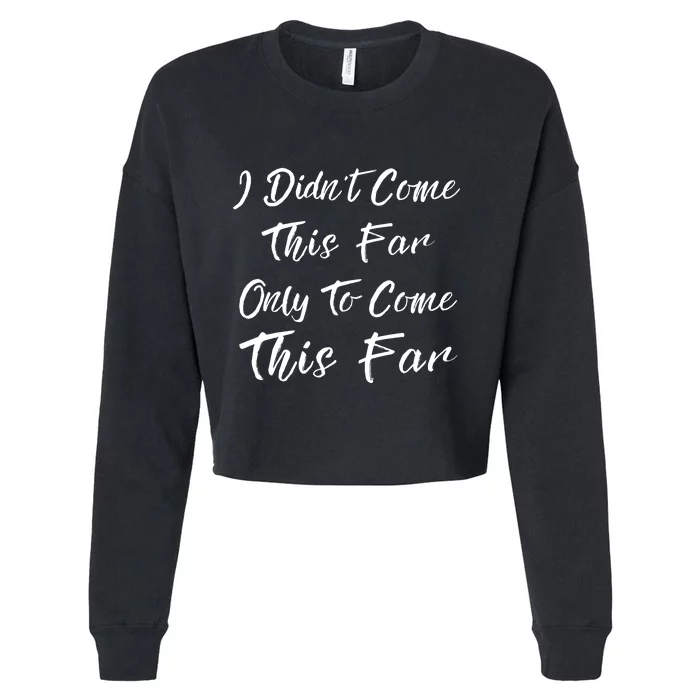 Didn't Come This Far Only To Come This Far Cropped Pullover Crew