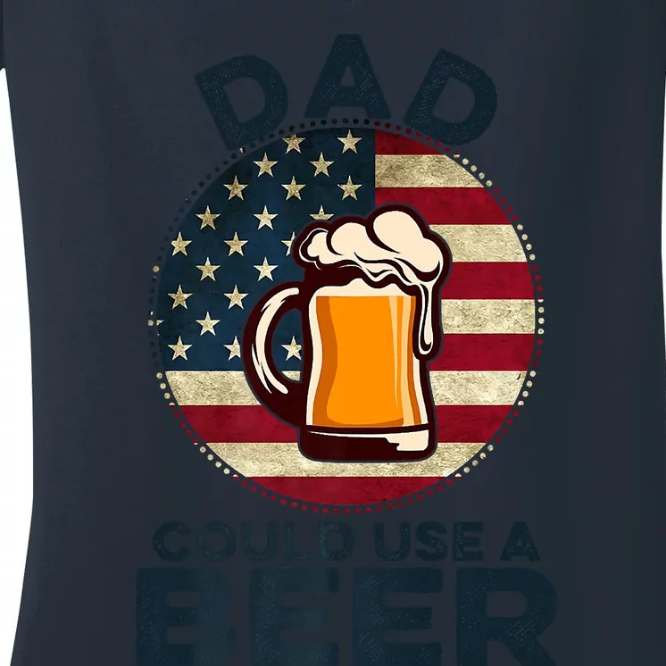 Dad Could Use A Beer Funny Fathers Day Dad Drinking Women's V-Neck T-Shirt