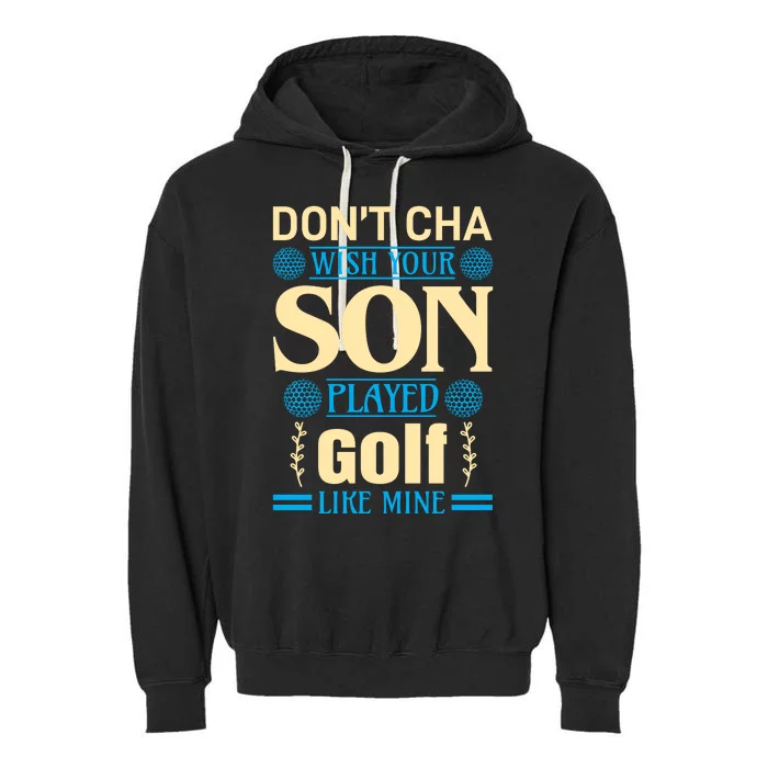 Don't Cha Wish Your Son Played Golf Like Mine Garment-Dyed Fleece Hoodie