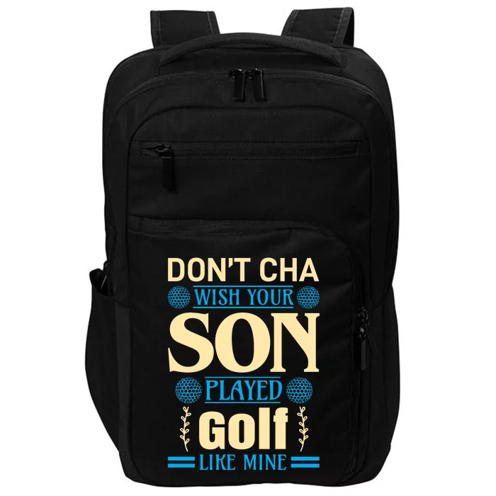 Don't Cha Wish Your Son Played Golf Like Mine Impact Tech Backpack